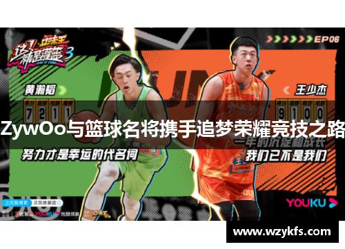 ZywOo与篮球名将携手追梦荣耀竞技之路