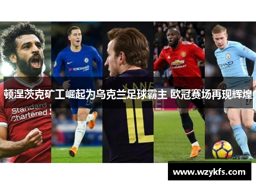 顿涅茨克矿工崛起为乌克兰足球霸主 欧冠赛场再现辉煌