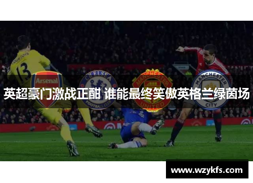 英超豪门激战正酣 谁能最终笑傲英格兰绿茵场