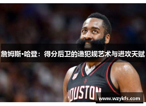 詹姆斯·哈登：得分后卫的造犯规艺术与进攻天赋
