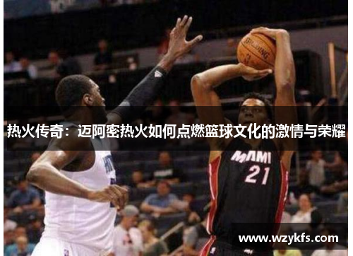 热火传奇：迈阿密热火如何点燃篮球文化的激情与荣耀