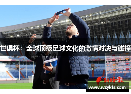世俱杯：全球顶级足球文化的激情对决与碰撞