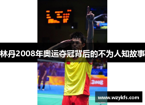 林丹2008年奥运夺冠背后的不为人知故事